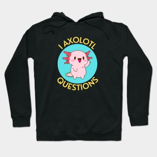 I Axolotl Questions | Axolotl Pun Hoodie